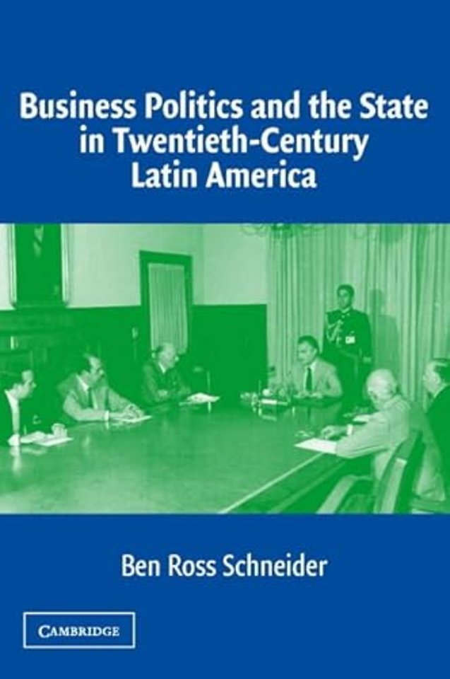 Business Politics and the State in Twentieth-Century Latin America
