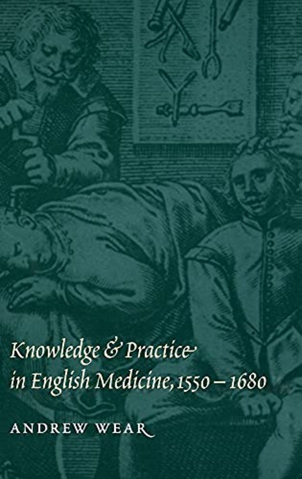 Knowledge and Practice in English Medicine, 1550–1680