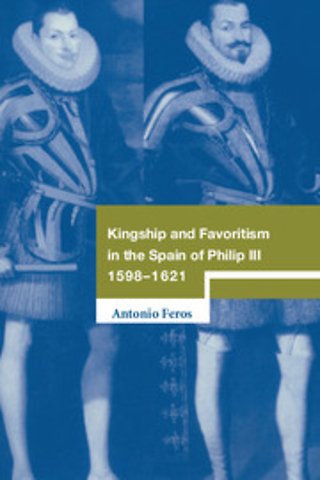 Kingship and Favoritism in the Spain of Philip III, 1598–1621