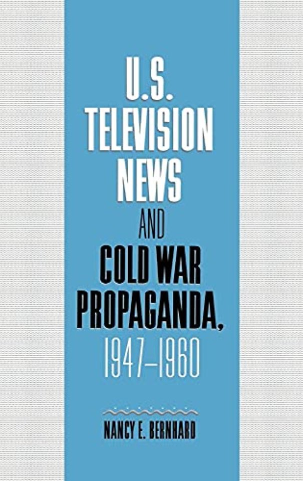 U.S. Television News and Cold War Propaganda, 1947–1960