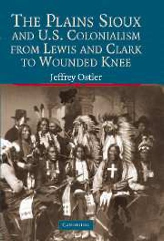 The Plains Sioux and U.S. Colonialism from Lewis and Clark to Wounded Knee