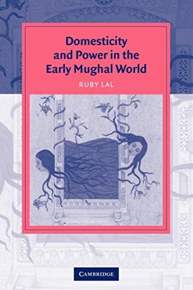 Domesticity and Power in the Early Mughal World