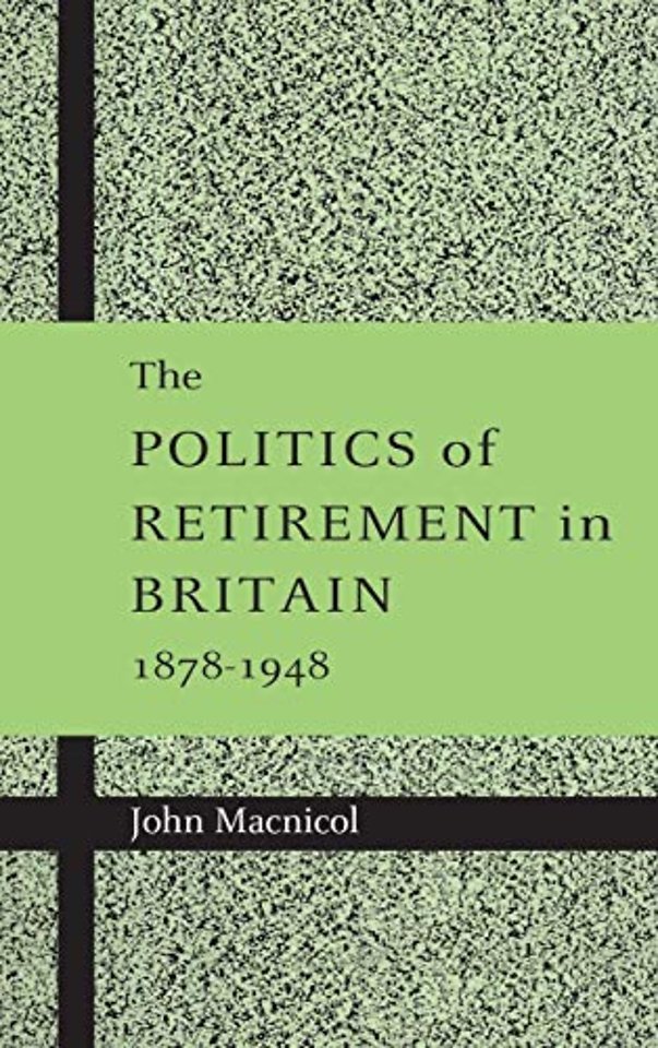 The Politics of Retirement in Britain, 1878–1948