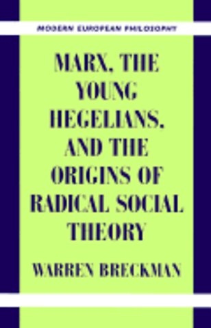 Marx, the Young Hegelians, and the Origins of Radical Social Theory