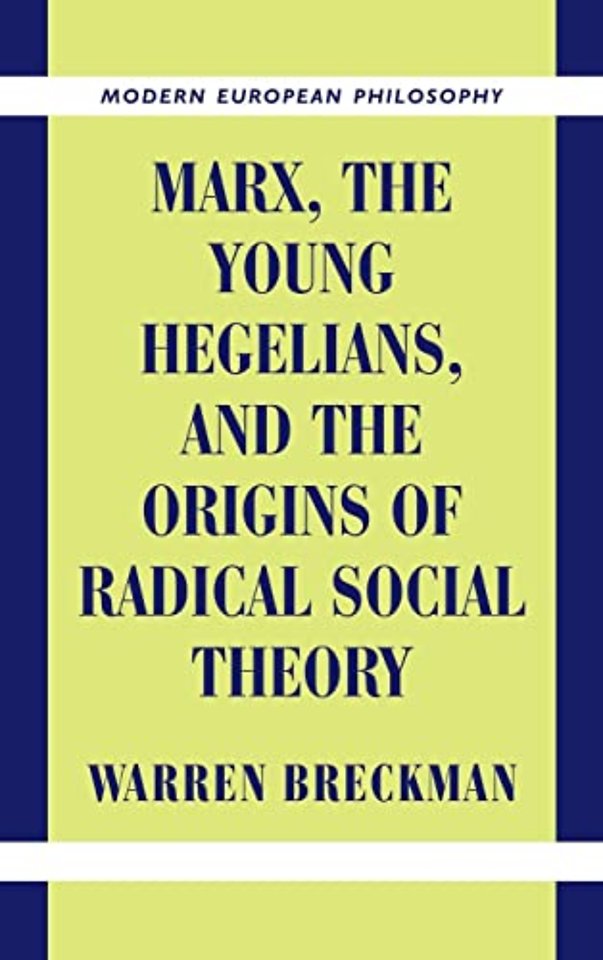 Marx, the Young Hegelians, and the Origins of Radical Social Theory