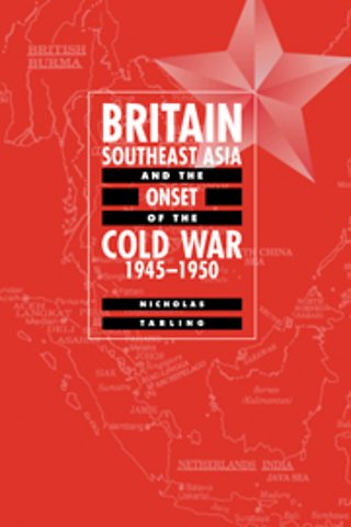 Britain, Southeast Asia and the Onset of the Cold War, 1945–1950