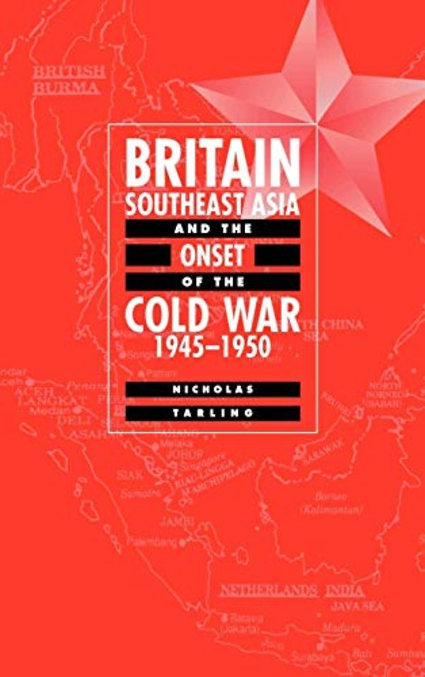 Britain, Southeast Asia and the Onset of the Cold War, 1945–1950