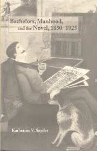 Bachelors, Manhood, and the Novel, 1850–1925