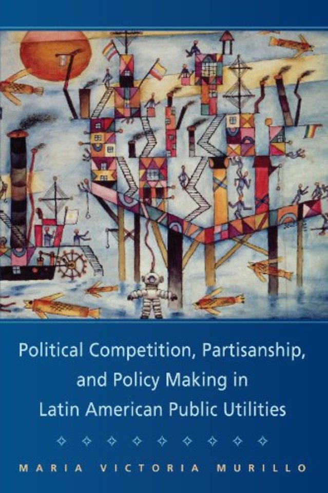 Political Competition, Partisanship, and Policy Making in Latin American Public Utilities