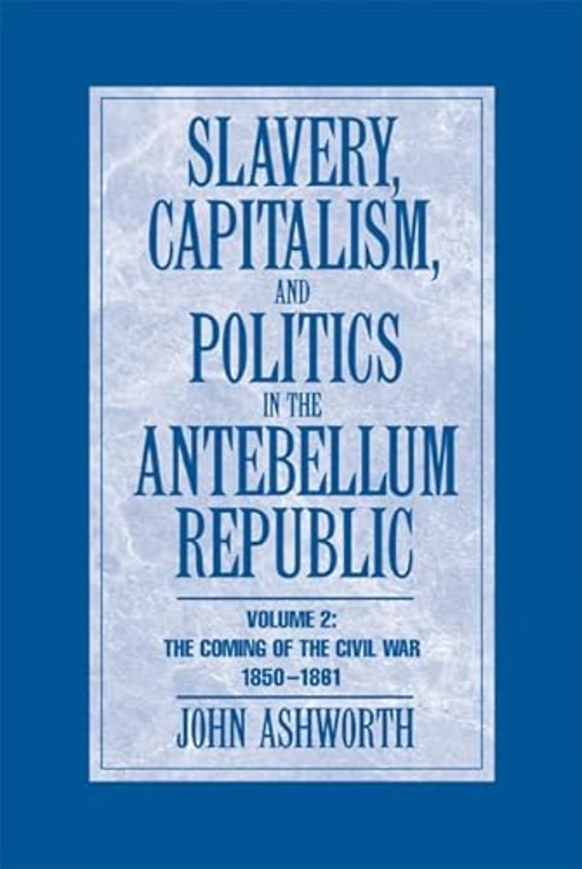 Slavery, Capitalism and Politics in the Antebellum Republic: Volume 2, The Coming of the Civil War, 1850–1861