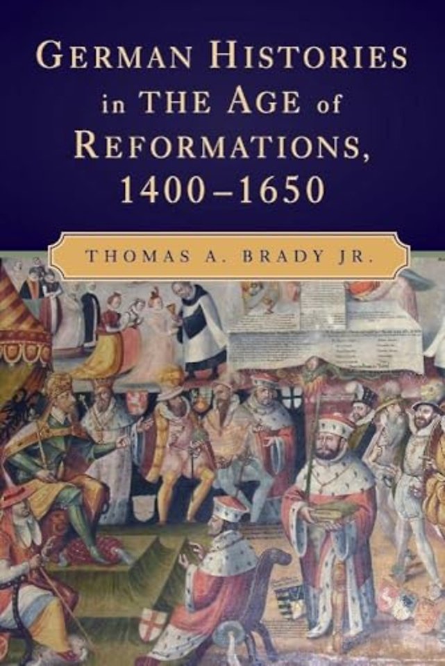 German Histories in the Age of Reformations, 1400–1650