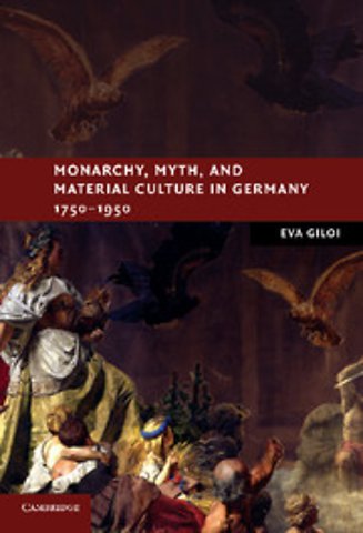 Monarchy, Myth, and Material Culture in Germany 1750–1950