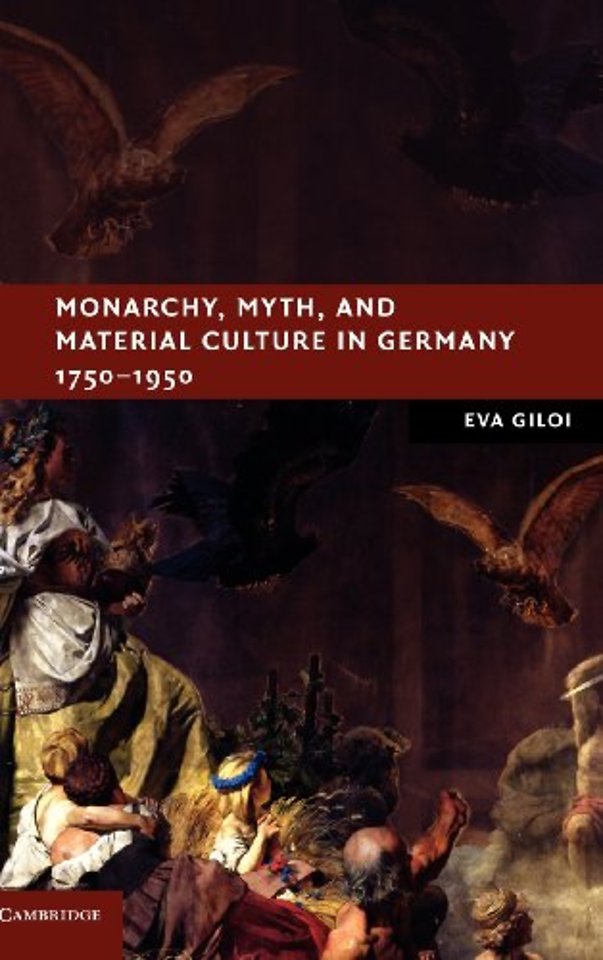 Monarchy, Myth, and Material Culture in Germany 1750–1950
