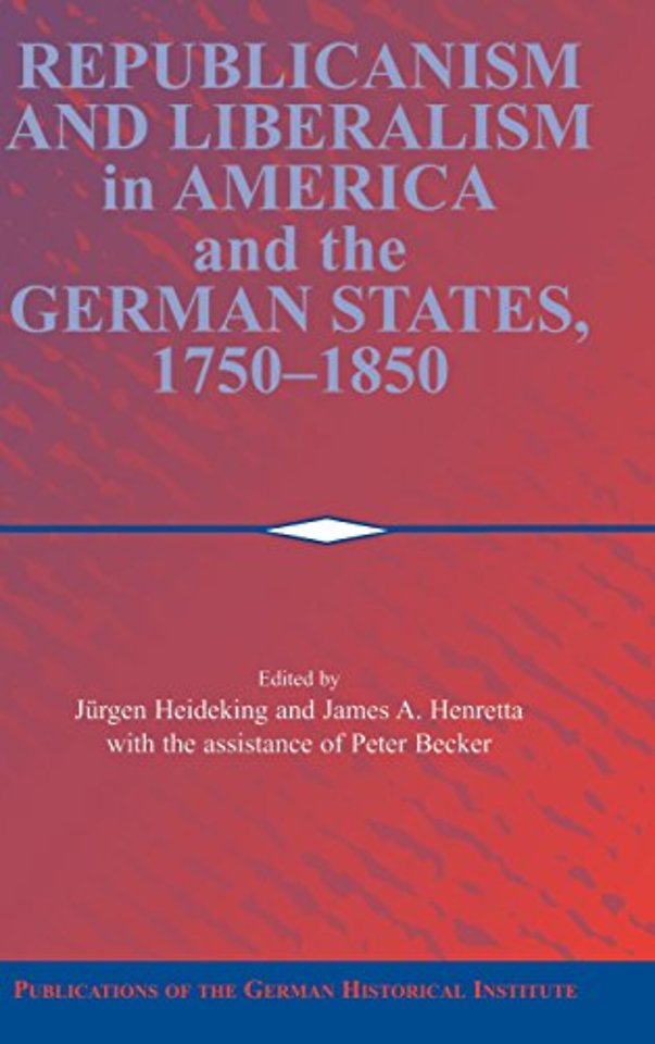 Republicanism and Liberalism in America and the German States, 1750–1850