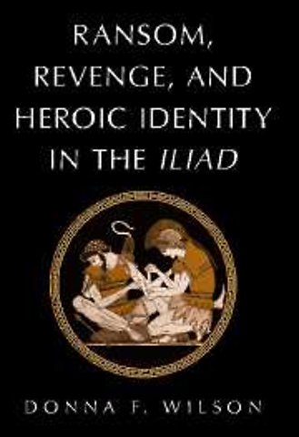 Ransom, Revenge, and Heroic Identity in the Iliad