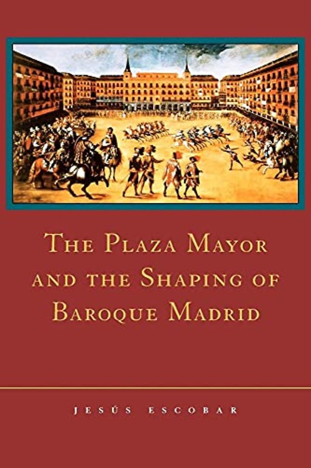 The Plaza Mayor and the Shaping of Baroque Madrid