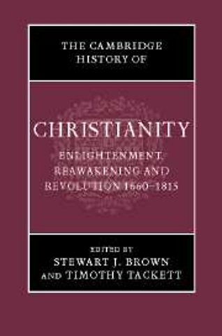 The Cambridge History of Christianity: Volume 7, Enlightenment, Reawakening and Revolution 1660–1815
