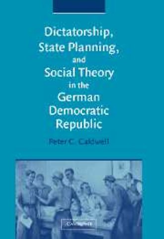 Dictatorship, State Planning, and Social Theory in the German Democratic Republic