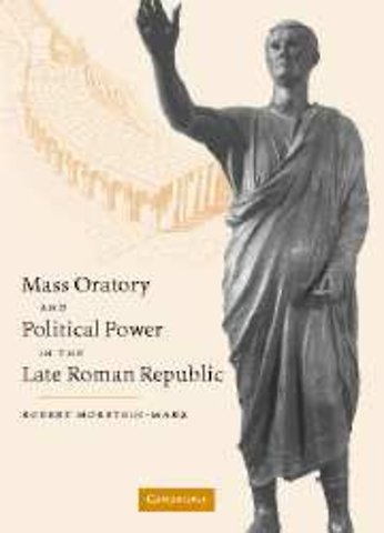 Mass Oratory and Political Power in the Late Roman Republic