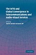 The WTO and Global Convergence in Telecommunications and Audio-Visual Services The WTO and Global Convergence in Telecommunications and Audio-Visual Services
