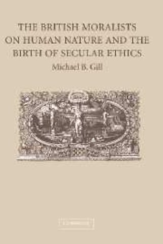 The British Moralists on Human Nature and the Birth of Secular Ethics