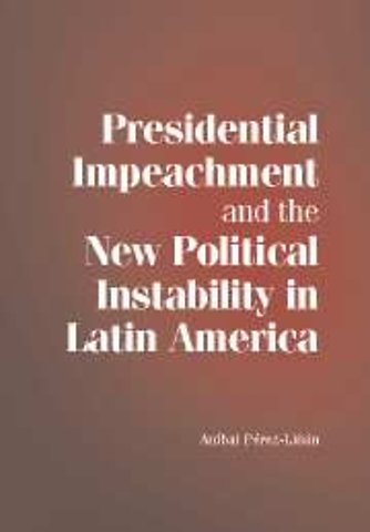 Presidential Impeachment and the New Political Instability in Latin America