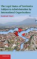 The Legal Status of Territories Subject to Administration by International Organisations The Legal Status of Territories Subject to Administration by International Organisations