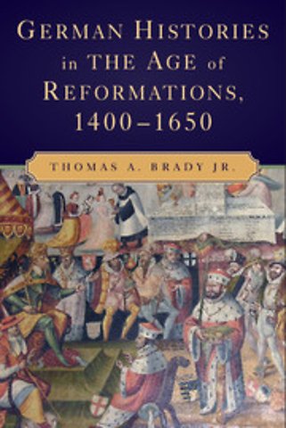 German Histories in the Age of Reformations, 1400–1650
