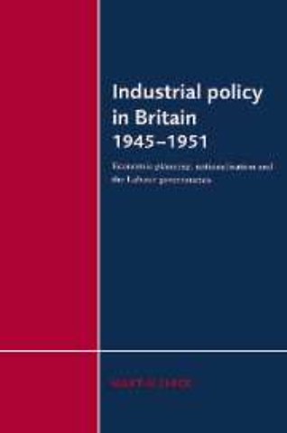 Industrial Policy in Britain 1945–1951