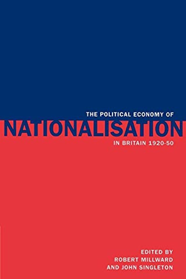 The Political Economy of Nationalisation in Britain, 1920–1950