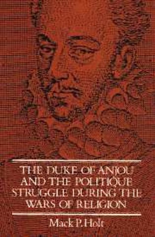 The Duke of Anjou and the Politique Struggle during the Wars of Religion