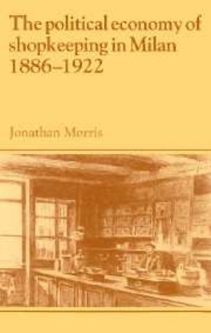The Political Economy of Shopkeeping in Milan, 1886–1922