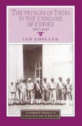 The Princes of India in the Endgame of Empire, 1917–1947