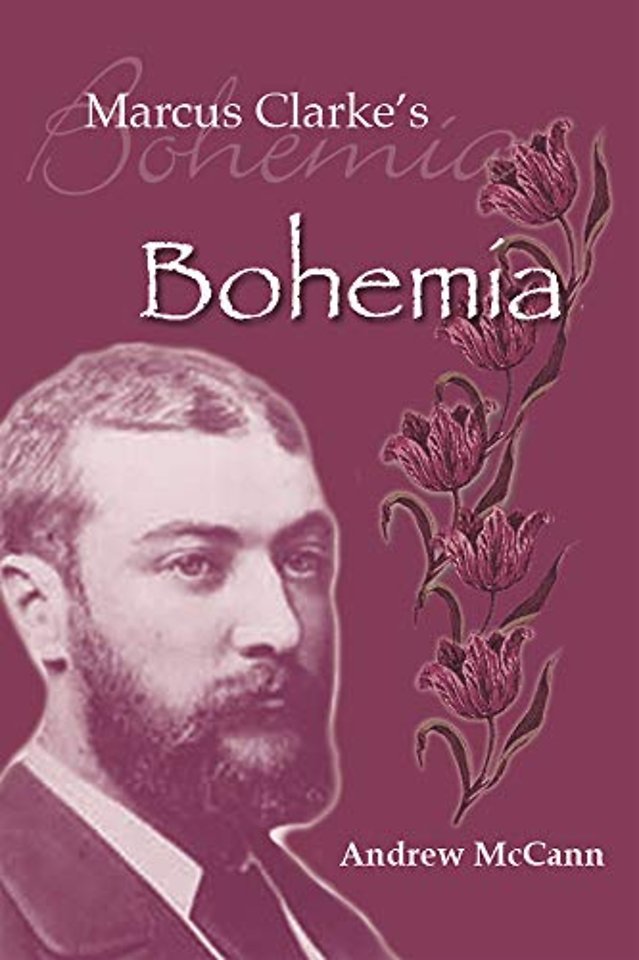 Marcus Clarke`s Bohemia – Literature, Popular Culture and Urban Experience in Colonial Melbourne