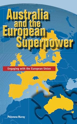 Australia and the European Superpower – Engaging with the European Union
