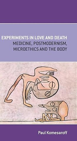 Experiments in Love and Death – Medicine, Postmodernism, Microethics and the Body