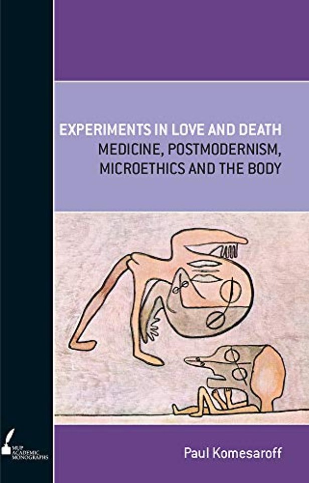 Experiments in Love and Death – Medicine, Postmodernism, Microethics and the Body
