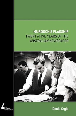 Murdoch`s Flagship – Twenty–five Years of the Australian Newspaper