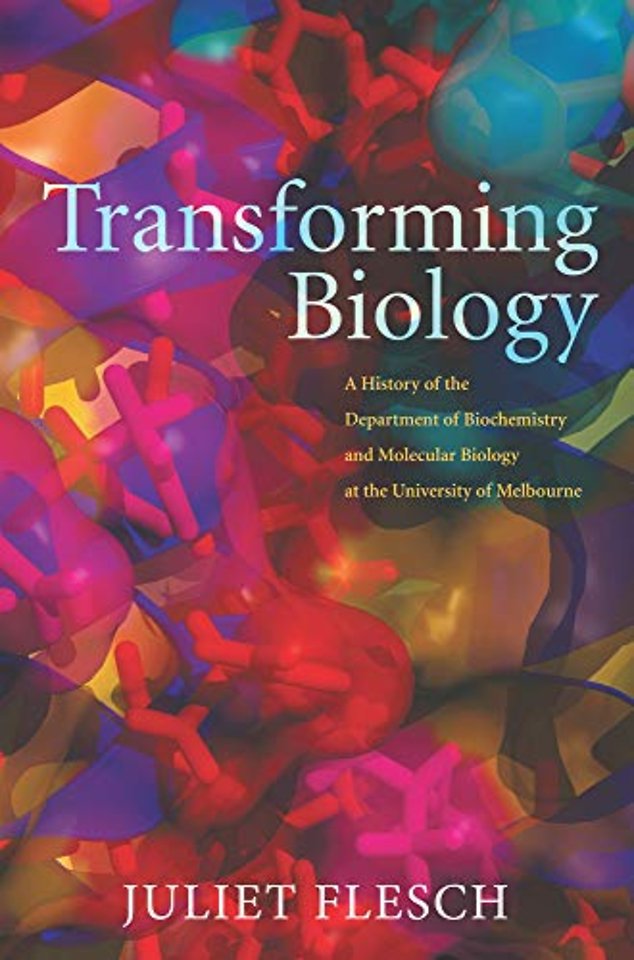 Transforming Biology – A History of the Department of Biochemistry and Molecular Biology at the University of Melbourne