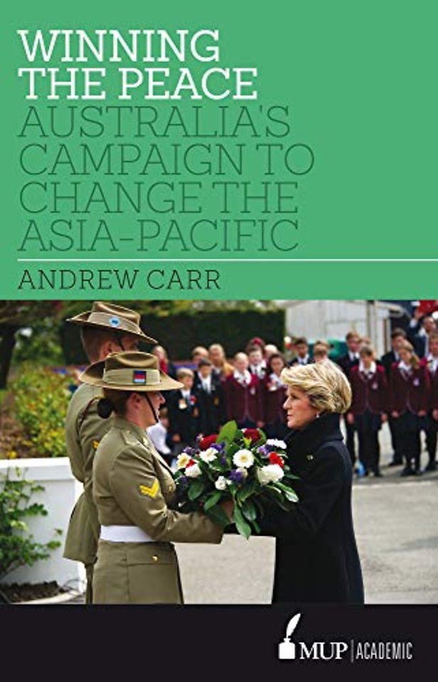 Winning the Peace – Australia`s Campaign to Change the Asia–Pacific