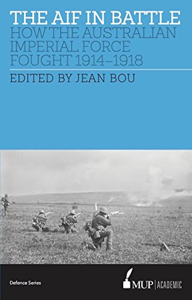 The AIF in Battle – How the Australian Imperial Force Fought, 1914–1918