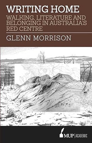 Writing Home – Walking, Literature and Belonging in Australia`s Red Centre