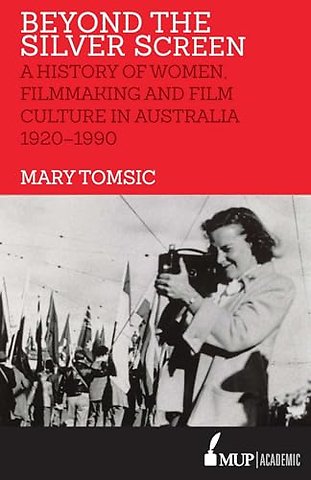 Beyond the Silver Screen – A History of Women, Filmmaking and Film Culture in Australia 1920–1990