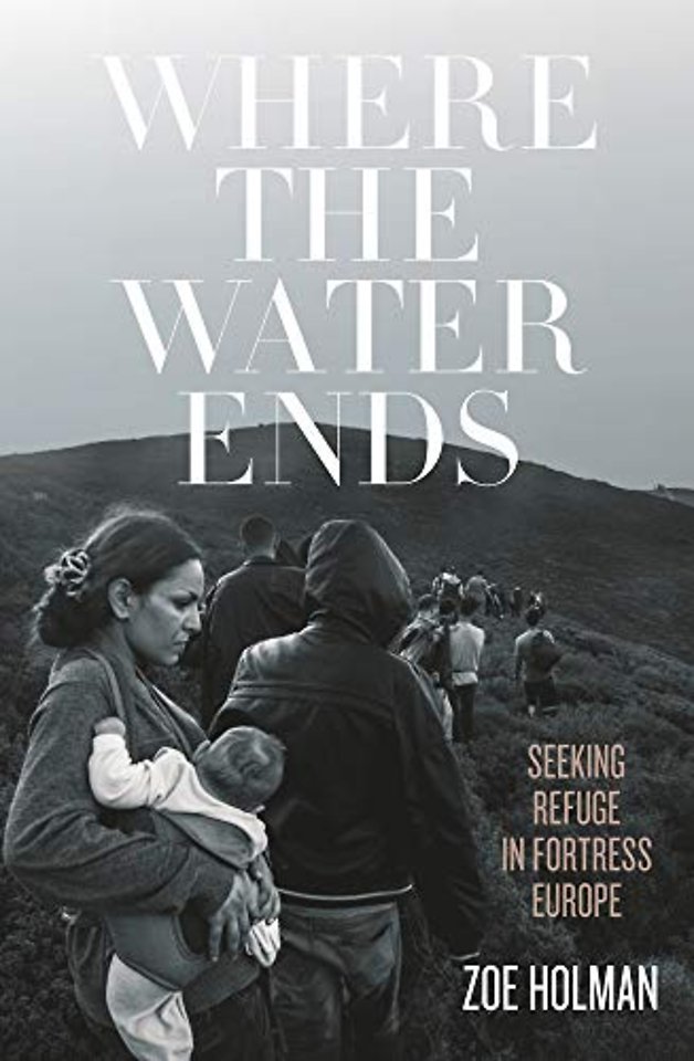 Where the Water Ends – Seeking Refuge in Fortress Europe