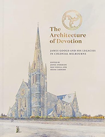 The Architecture of Devotion – James Goold and His Legacies in Colonial Melbourne