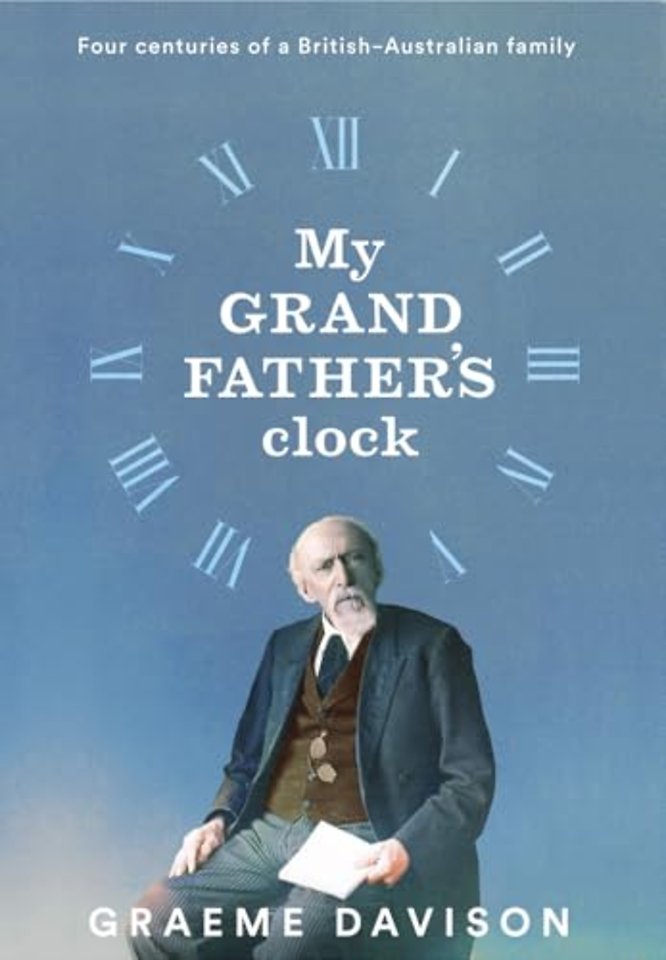 My Grandfather`s Clock – Four Centuries of a British–Australian Family