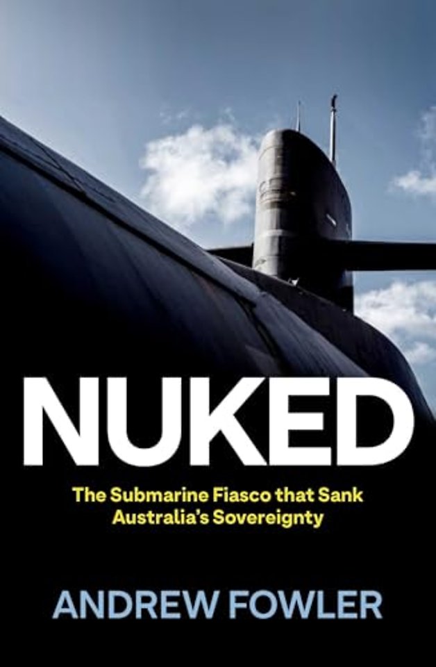 Nuked – The Submarine Fiasco that Sank Australia′s Sovereignty