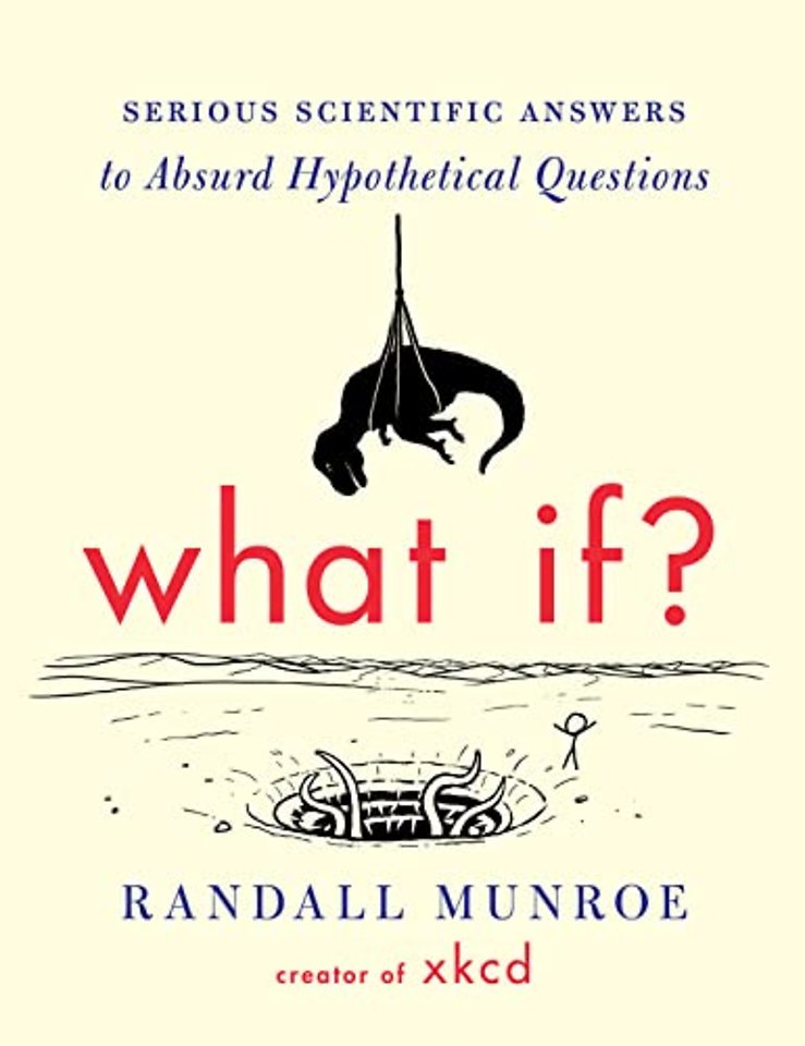 What If? : Serious Scientific Answers to Absurd Hypothetical Questions