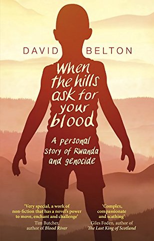 When The Hills Ask For Your Blood: A Personal Story of Genocide and Rwanda