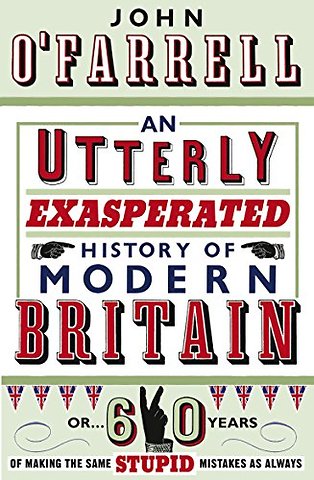 An Utterly Exasperated History of Modern Britain
